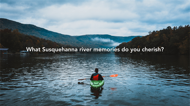 What Susquehanna River memories do you cherish? Here’s a chance to share your story!